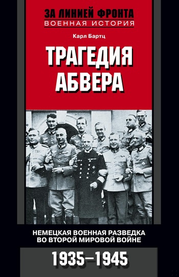 Трагедия абвера. Немецкая военная разведка во Второй мировой войне, 1935–1945