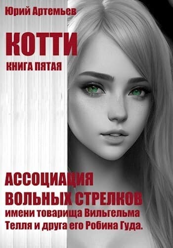 Котти. Книга пятая. Ассоциация вольных стрелков имени товарища Вильгельма Телля и друга его Робина Гуда (СИ)